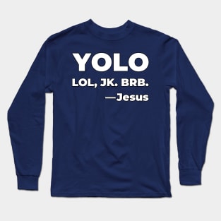 YOLO - LOL, JK. BRB. -Jesus Long Sleeve T-Shirt